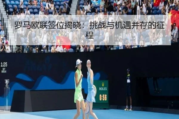 罗马欧联签位揭晓：挑战与机遇并存的征程